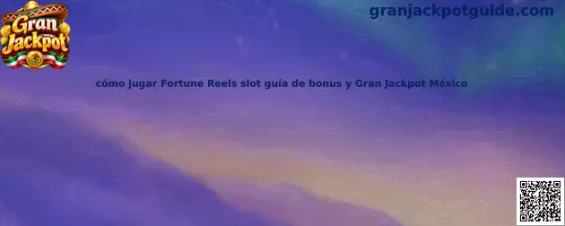 Cómo jugar Fortune Reels slot guía de bonus y Gran Jackpot México