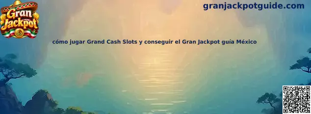 Imagen ilustrativa de la guía para jugar Grand Cash Slots y comprender el Gran Jackpot en México
