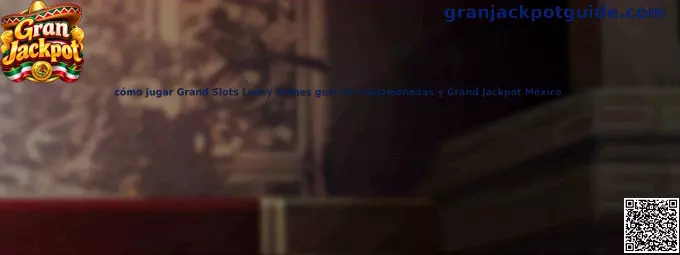 Imagen de referencia de la guía de Grand Slots Lucky Games, tragamonedas y Gran Jackpot en México
