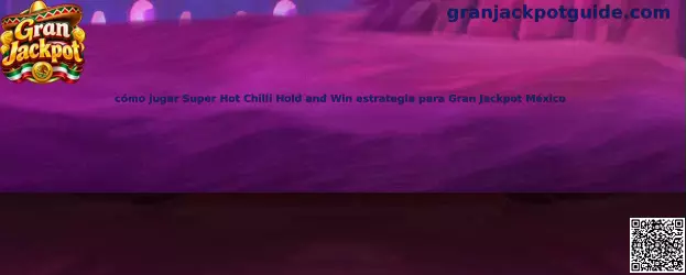 Cómo jugar Super Hot Chilli Hold and Win estrategia para Gran Jackpot México